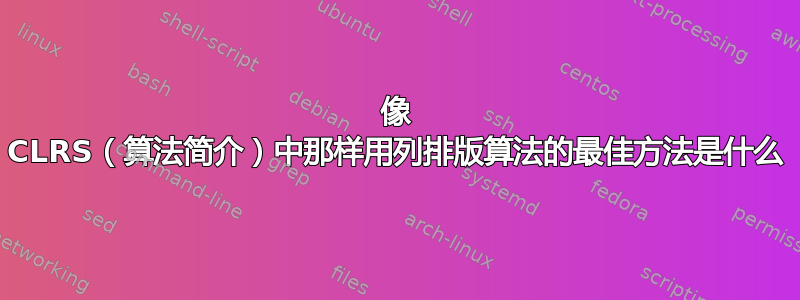 像 CLRS（算法简介）中那样用列排版算法的最佳方法是什么