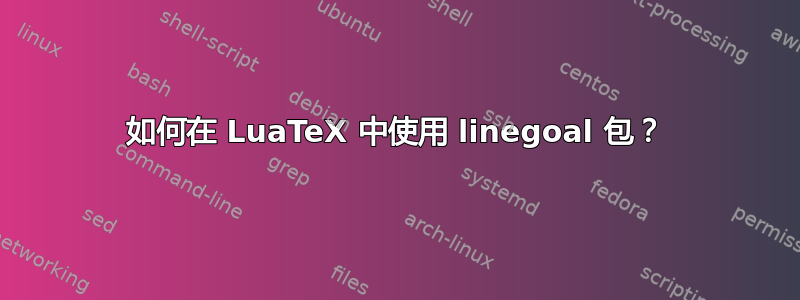 如何在 LuaTeX 中使用 linegoal 包？