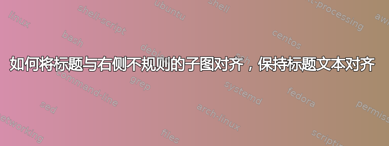 如何将标题与右侧不规则的子图对齐，保持标题文本对齐