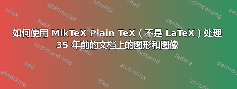 如何使用 MikTeX Plain TeX（不是 LaTeX）处理 35 年前的文档上的图形和图像