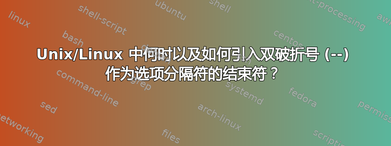 Unix/Linux 中何时以及如何引入双破折号 (--) 作为选项分隔符的结束符？