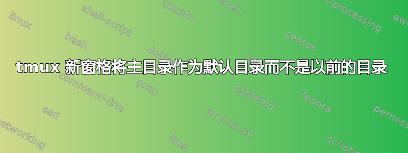 tmux 新窗格将主目录作为默认目录而不是以前的目录