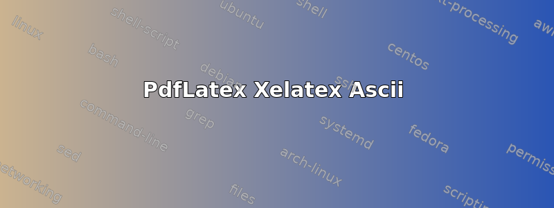 PdfLatex Xelatex Ascii