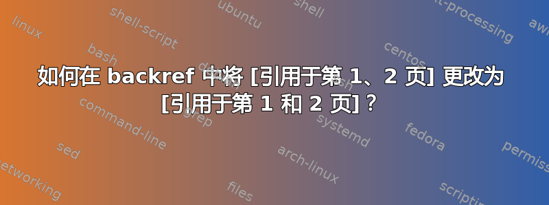 如何在 backref 中将 [引用于第 1、2 页] 更改为 [引用于第 1 和 2 页]？