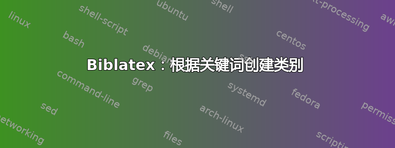 Biblatex：根据关键词创建类别