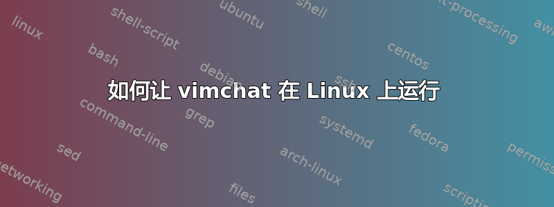 如何让 vimchat 在 Linux 上运行