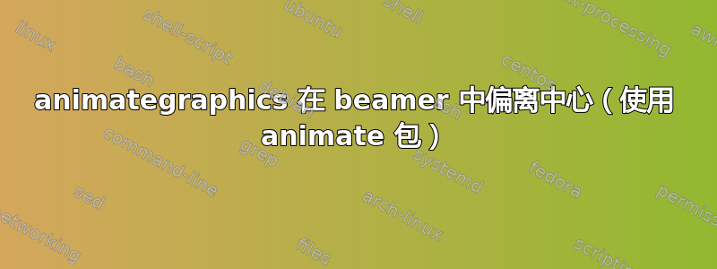 animategraphics 在 beamer 中偏离中心（使用 animate 包）