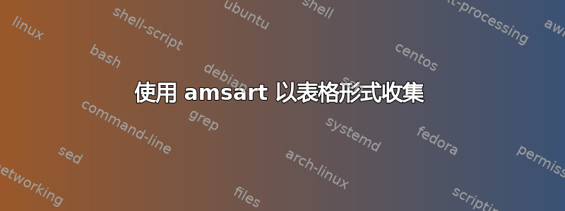 使用 amsart 以表格形式收集