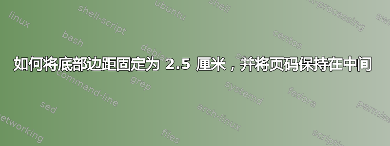 如何将底部边距固定为 2.5 厘米，并将页码保持在中间