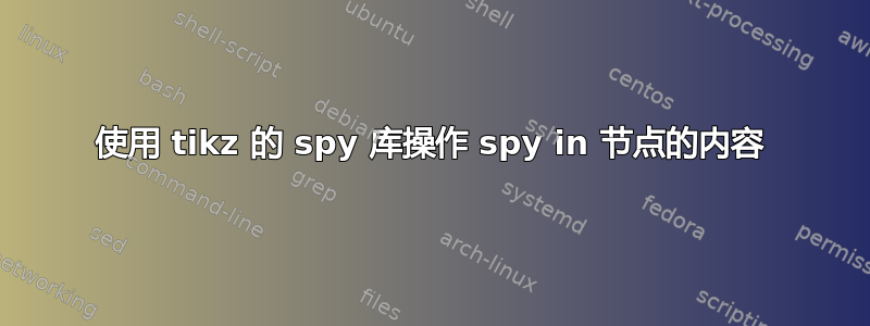 使用 tikz 的 spy 库操作 spy in 节点的内容