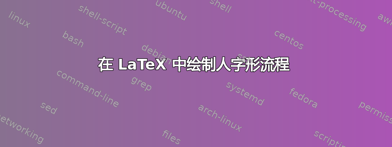 在 LaTeX 中绘制人字形流程