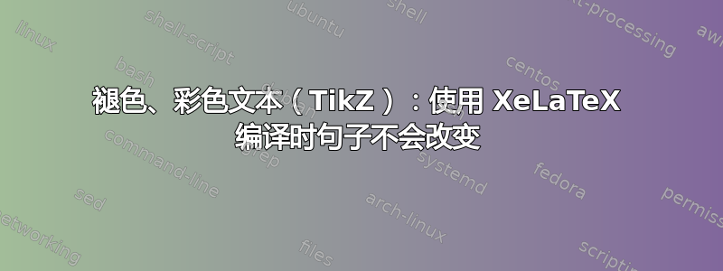 褪色、彩色文本（TikZ）：使用 XeLaTeX 编译时句子不会改变