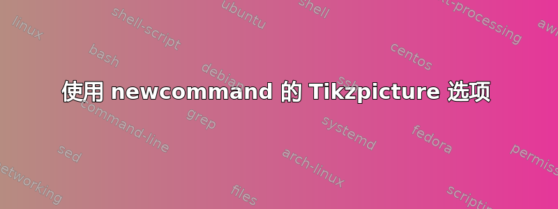 使用 newcommand 的 Tikzpicture 选项