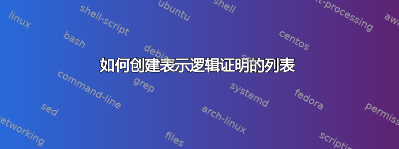 如何创建表示逻辑证明的列表