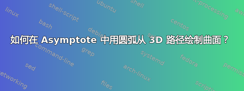 如何在 Asymptote 中用圆弧从 3D 路径绘制曲面？