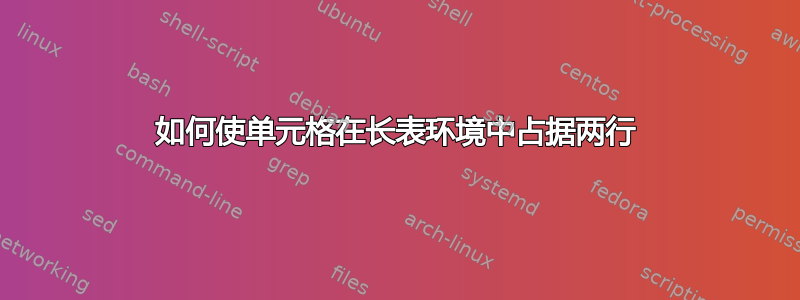 如何使单元格在长表环境中占据两行