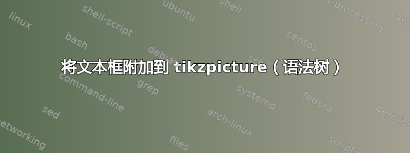 将文本框附加到 tikzpicture（语法树）