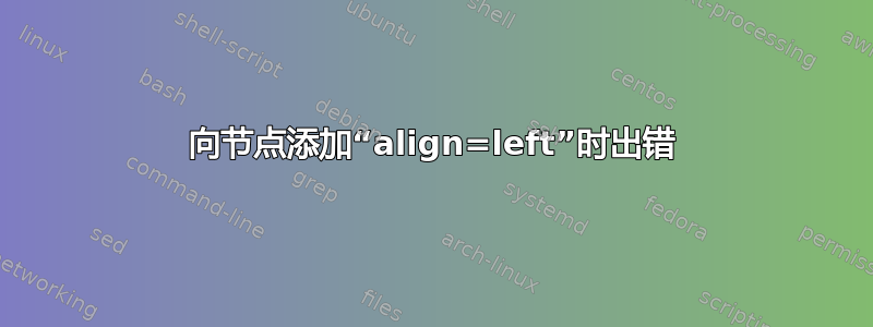 向节点添加“align=left”时出错