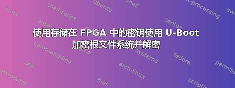 使用存储在 FPGA 中的密钥使用 U-Boot 加密根文件系统并解密