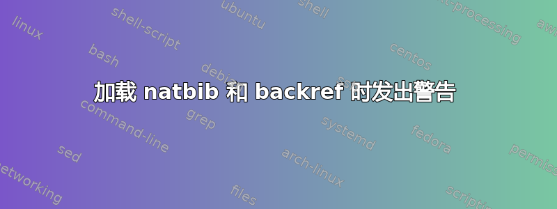 加载 natbib 和 backref 时发出警告