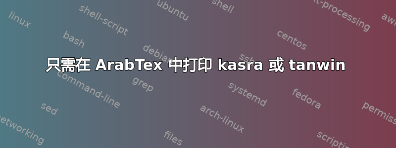 只需在 ArabTex 中打印 kasra 或 tanwin