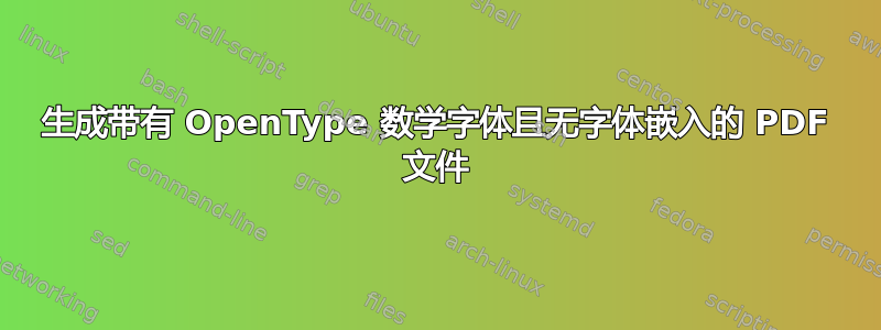 生成带有 OpenType 数学字体且无字体嵌入的 PDF 文件