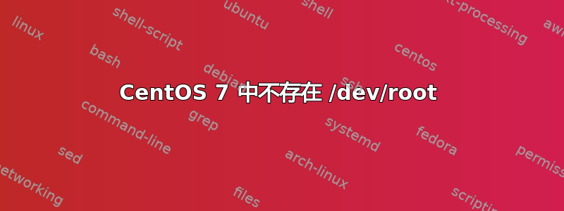 CentOS 7 中不存在 /dev/root