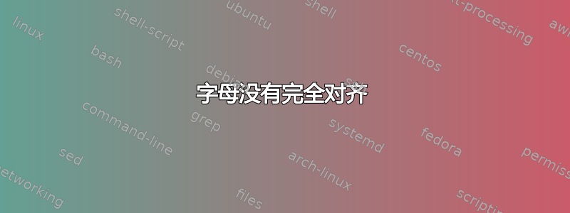 字母没有完全对齐