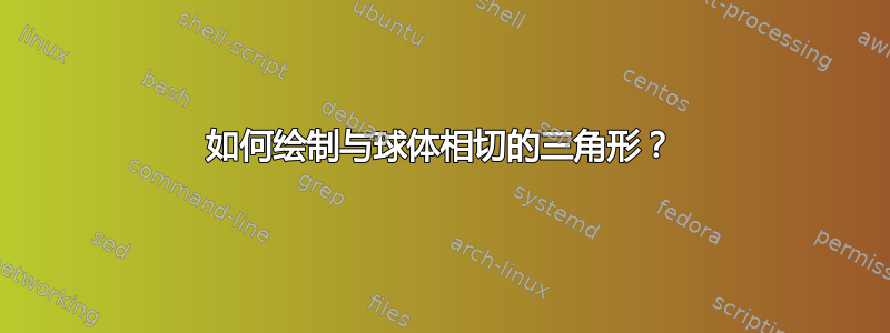 如何绘制与球体相切的三角形？