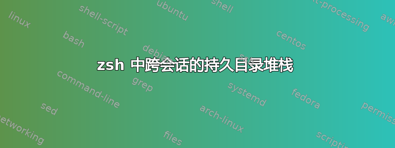 zsh 中跨会话的持久目录堆栈