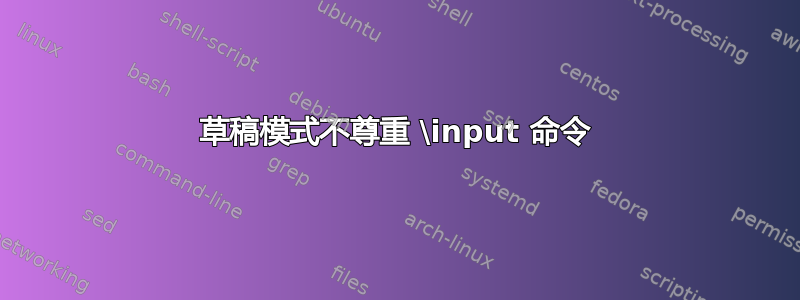 草稿模式不尊重 \input 命令