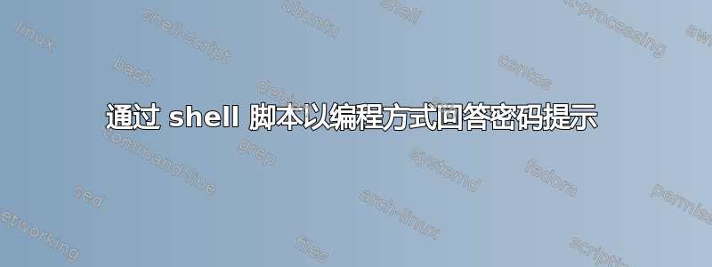 通过 shell 脚本以编程方式回答密码提示