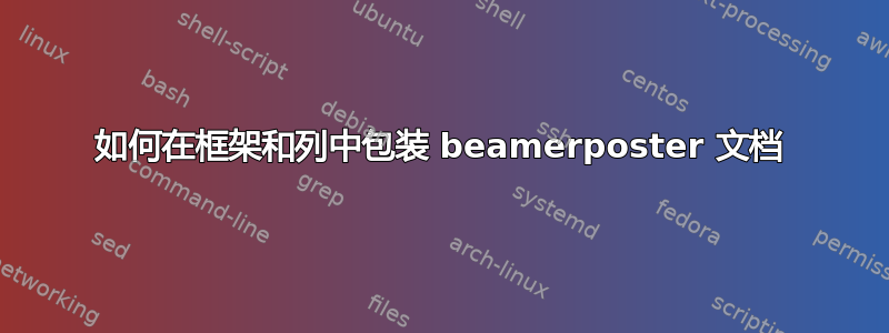 如何在框架和列中包装 beamerposter 文档