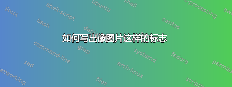 如何写出像图片这样的标志