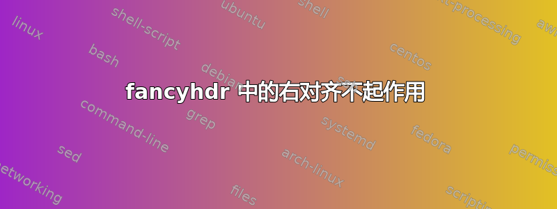 fancyhdr 中的右对齐不起作用