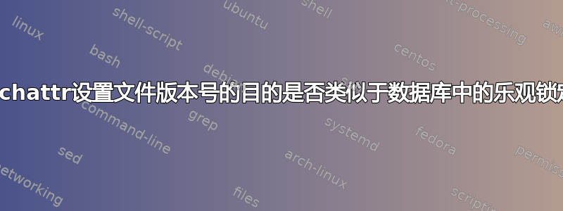 使用chattr设置文件版本号的目的是否类似于数据库中的乐观锁定？