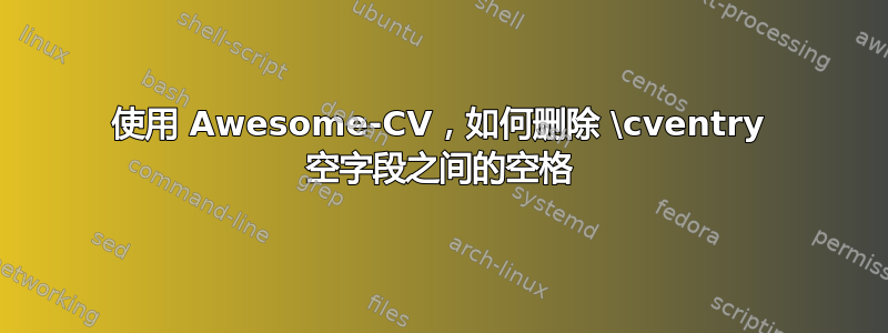 使用 Awesome-CV，如何删除 \cventry 空字段之间的空格