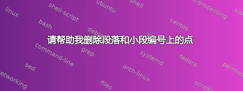 请帮助我删除段落和小段编号上的点