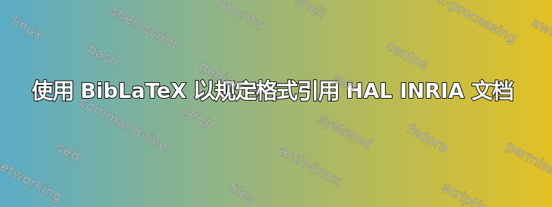 使用 BibLaTeX 以规定格式引用 HAL INRIA 文档