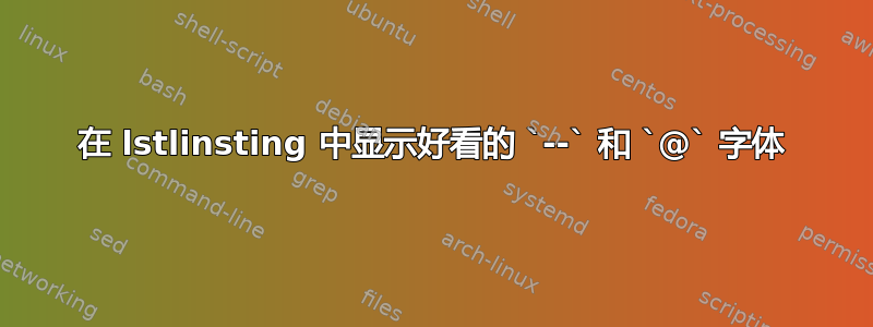 在 lstlinsting 中显示好看的 `--` 和 `@` 字体