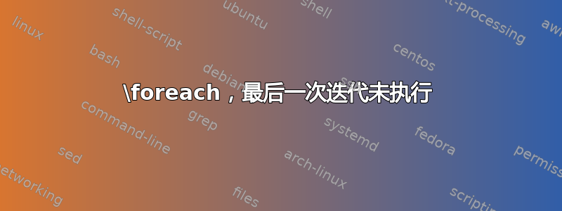 \foreach，最后一次迭代未执行