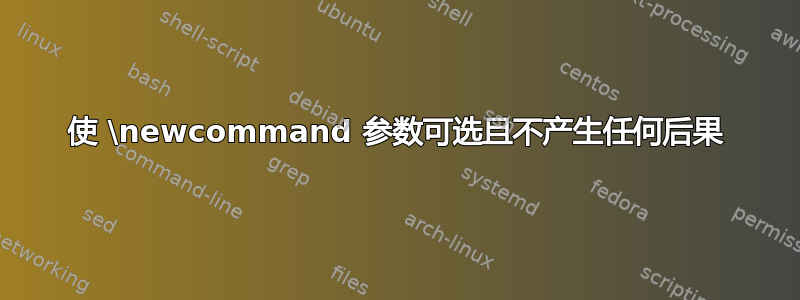 使 \newcommand 参数可选且不产生任何后果