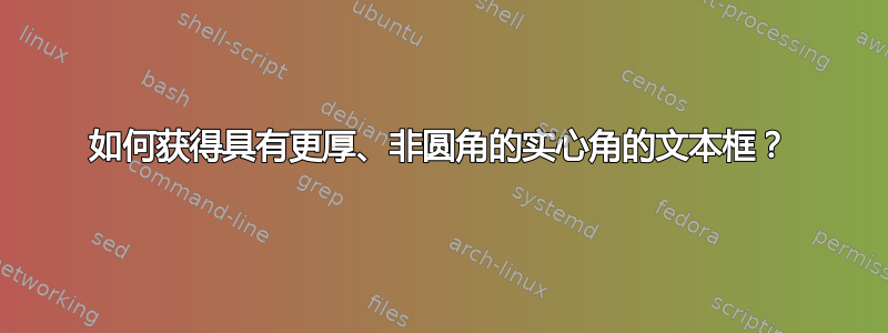 如何获得具有更厚、非圆角的实心角的文本框？