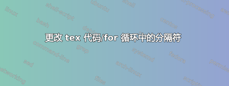 更改 tex 代码/for 循环中的分隔符