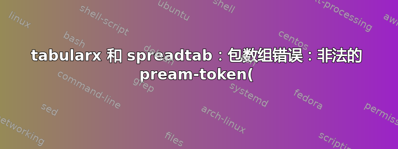 tabularx 和 spreadtab：包数组错误：非法的 pream-token(