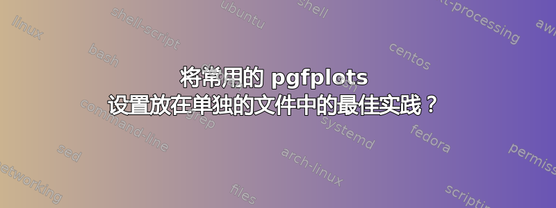 将常用的 pgfplots 设置放在单独的文件中的最佳实践？