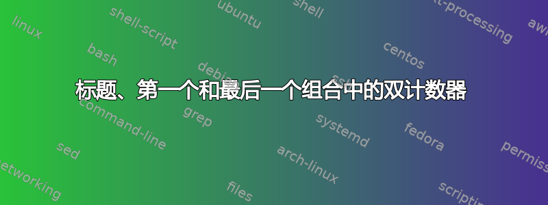 标题、第一个和最后一个组合中的双计数器