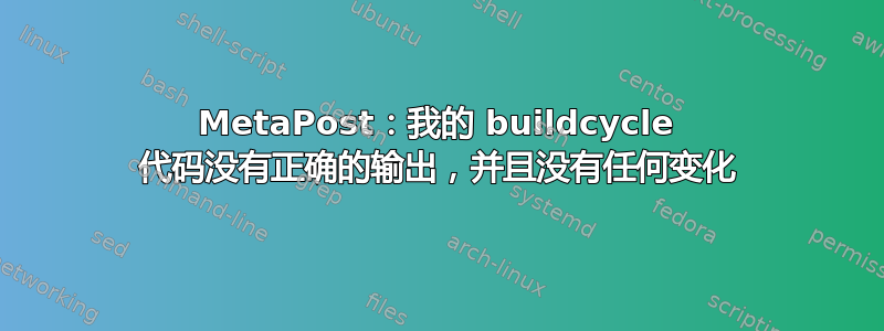 MetaPost：我的 buildcycle 代码没有正确的输出，并且没有任何变化