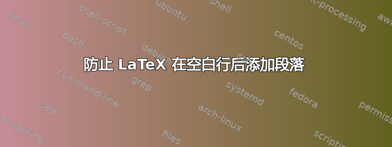 防止 LaTeX 在空白行后添加段落