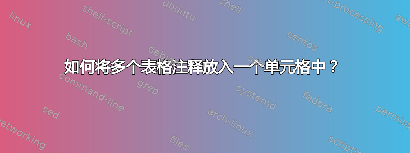 如何将多个表格注释放入一个单元格中？